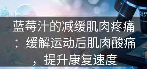 蓝莓汁的减缓肌肉疼痛：缓解运动后肌肉酸痛，提升康复速度